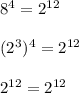 8^4=2^{12}\\\\(2^3)^4=2^{12}\\\\2^{12}=2^{12}