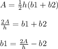 A =  \frac{1}{2}h(b1 + b2) \\  \\  \frac{2A}{h} = b1+b2 \\  \\ b1 =  \frac{2A}{h} -b2