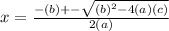 x= \frac{-(b)+-\sqrt{(b)^2-4(a)(c)} }{2(a)}