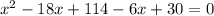 x ^ 2 - 18x + 114 - 6x + 30 = 0&#10;