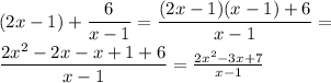 (2x-1)+\dfrac{6}{x-1}= \dfrac{(2x-1)(x-1)+6}{x-1}  = \\  \dfrac{2x^2-2x-x+1+6}{x-1} = \frac{2x^2-3x+7}{x-1}