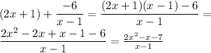 (2x+1)+ \dfrac{-6}{x-1} = \dfrac{(2x+1)(x-1)-6}{x-1}=  \\  \dfrac{2x^2-2x+x-1-6}{x-1} =   \frac{2x^2-x-7}{x-1}