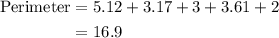 \begin{aligned}{\text{Perimeter}}&= 5.12 + 3.17 + 3 + 3.61 + 2\\&= 16.9\\\end{aligned}