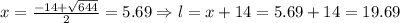 x=\frac{-14+ \sqrt{644}}{2}=5.69\Rightarrow l = x+14=5.69+14=19.69