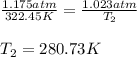 \frac{1.175atm}{322.45K}=\frac{1.023atm}{T_2}\\\\T_2=280.73K