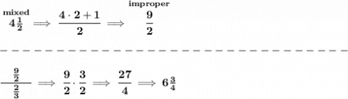 \bf \stackrel{mixed}{4\frac{1}{2}}\implies \cfrac{4\cdot 2+1}{2}\implies \stackrel{improper}{\cfrac{9}{2}}\\\\&#10;-------------------------------\\\\&#10;\cfrac{\quad \frac{9}{2}\quad }{\frac{2}{3}}\implies \cfrac{9}{2}\cdot \cfrac{3}{2}\implies \cfrac{27}{4}\implies 6\frac{3}{4}