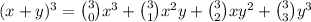 (x+y)^3=\binom{3}{0}x^3+\binom{3}{1}x^2y+\binom{3}{2}xy^2+\binom{3}{3}y^3