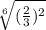 \sqrt[6]{( \frac{2}{3}) ^{2}  }