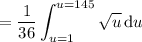 =\displaystyle\frac1{36}\int_{u=1}^{u=145}\sqrt u\,\mathrm du