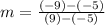 m =  \frac{ (- 9) - ( - 5)}{(9) - ( - 5)}