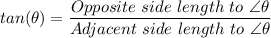 tan(\theta) = \dfrac{Opposite \ side \ length\  to \ \angle\theta}{Adjacent\ side \ length\  to \ \angle\theta}