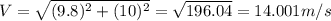 V= \sqrt{(9.8)^2+(10)^2}=\sqrt{196.04}=14.001 m/s