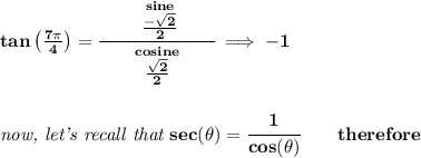 \bf tan\left( \frac{7\pi }{4} \right)=\cfrac{\qquad \stackrel{sine}{\frac{-\sqrt{2}}{2}}\qquad }{\stackrel{cosine}{\frac{\sqrt{2}}{2}}}\implies -1&#10;\\\\\\&#10;\textit{now, let's recall that }sec(\theta )=\cfrac{1}{cos(\theta )}\qquad therefore