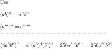 \text{Use}\\\\(ab)^n=a^nb^n\\\\(a^m)^n=a^{n\cdot m}\\---------------------\\\\\left(4a^5b^6\right)^4=4^4(a^5)^4(b^6)^4=256a^{5\cdot4}b^{6\cdot4}=256a^{20}b^{24}
