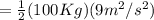 = \frac{1}{2}(100Kg)(9m^{2}/s^{2})