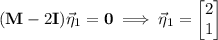 (\mathbf M-2\mathbf I)\vec\eta_1=\mathbf0\implies\vec\eta_1=\begin{bmatrix}2\\1\end{bmatrix}