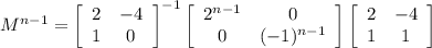 M^{n-1}=\left[\begin{array}{ccc}2&-4\\1&0\end{array}\right]^{-1}\left[\begin{array}{ccc}2^{n-1}&0\\0&(-1)^{n-1}\end{array}\right]\left[\begin{array}{ccc}2&-4\\1&1\end{array}\right]