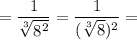 = \dfrac{1}{\sqrt[3] {8^2}} = \dfrac{1}{(\sqrt[3] {8})^2} =