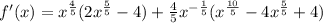 f'(x)=x^{\frac{4}{5}}(2x^{\frac{5}{5}}-4)+\frac{4}{5}x^{-\frac{1}{5}}(x^{\frac{10}{5}}-4x^{\frac{5}{5}}+4)