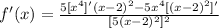 f^{\prime}(x) = \frac{5[x^4]^{\prime}(x-2)^2 - 5x^4[(x-2)^2]^{\prime}}{[5(x - 2)^2]^2}