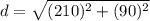 d=\sqrt{(210)^2+(90)^2}