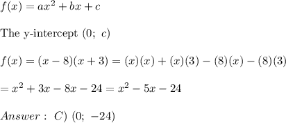 f(x)=ax^2+bx+c\\\\\text{The y-intercept}\ (0;\ c)\\\\f(x)=(x-8)(x+3)=(x)(x)+(x)(3)-(8)(x)-(8)(3)\\\\=x^2+3x-8x-24=x^2-5x-24\\\\\ C)\ (0;\ -24)