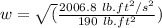 w=\sqrt(\frac{2006.8\ lb.ft^2/s^2}{190\ lb.ft^2})