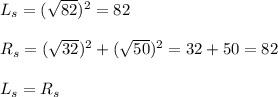 L_s=(\sqrt{82})^2=82\\\\R_s=(\sqrt{32})^2+(\sqrt{50})^2=32+50=82\\\\L_s=R_s