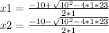 x1=\frac{-10+\sqrt{10^{2}-4*1*23 } }{2*1}\\x2=\frac{-10-\sqrt{10^{2}-4*1*23 } }{2*1}