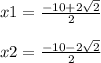 x1=\frac{-10+2 \sqrt{2 } }{2}\\\\x2=\frac{-10-2\sqrt{2} }{2}