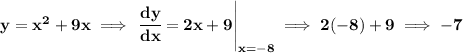 \bf y=x^2+9x\implies \left.  \cfrac{dy}{dx}=2x+9\right|_{x=-8}\implies 2(-8)+9\implies -7