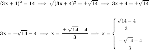 \bf (3x+4)^2=14\implies \sqrt{(3x+4)^2}=\pm\sqrt{14}\implies 3x+4=\pm\sqrt{14}&#10;\\\\\\&#10;3x=\pm \sqrt{14}-4\implies x=\cfrac{\pm \sqrt{14}-4}{3}\implies x=&#10;\begin{cases}&#10;\cfrac{\sqrt{14}-4}{3}\\\\&#10;\cfrac{- \sqrt{14}-4}{3}&#10;\end{cases}