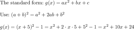 \text{The standard form:}\ g(x)=ax^2+bx+c\\\\\text{Use:}\ (a+b)^2=a^2+2ab+b^2\\\\g(x)=(x+5)^2-1=x^2+2\cdot x\cdot5+5^2-1=x^2+10x+24