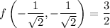f\left(-\dfrac1{\sqrt2},-\dfrac1{\sqrt2}\right)=\dfrac32