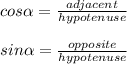 cos\alpha=\frac{adjacent}{hypotenuse} \\\\sin\alpha=\frac{opposite}{hypotenuse}