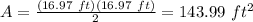 A=\frac{(16.97\ ft)(16.97\ ft)}{2}=143.99\ ft^2