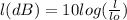 l(dB) = 10log( \frac{l}{lo} )