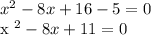 x ^ 2 - 8x + 16 - 5 = 0&#10;&#10;x ^ 2 - 8x + 11 = 0