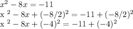 x ^ 2 - 8x = - 11&#10;&#10;x ^ 2 - 8x + (-8/2) ^ 2 = - 11 + (-8/2) ^ 2&#10;&#10;x ^ 2 - 8x + (-4) ^ 2 = - 11 + (-4) ^ 2&#10;