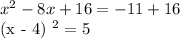 x ^ 2 - 8x + 16 = - 11 + 16&#10;&#10;(x - 4) ^ 2 = 5