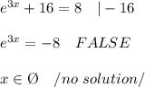 e^{3x}+16=8\ \ \ |-16\\\\e^{3x}=-8\ \ \ FALSE\\\\x\in\O\ \ \ /no\ solution/