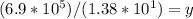 (6.9 * 10 ^ 5) / (1.38 * 10 ^ 1) = y&#10;