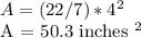 A = (22/7) * 4 ^ 2&#10;&#10;A = 50.3 inches ^ 2