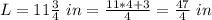 L=11\frac{3}{4}\ in=\frac{11*4+3}{4}=\frac{47}{4}\ in