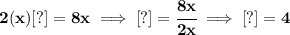 \bf 2(x)[?]=8x\implies [?]=\cfrac{8x}{2x}\implies [?]=4