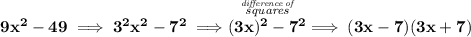 \bf 9x^2-49\implies 3^2x^2-7^2\implies \stackrel{\stackrel{\textit{difference of}}{\textit{squares}}}{(3x)^2-7^2}\implies (3x-7)(3x+7)