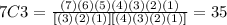 7C3=\frac{(7)(6)(5)(4)(3)(2)(1)}{[(3)(2)(1)][(4)(3)(2)(1)]}=35