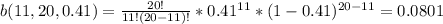 b(11,20,0.41)=\frac{20!}{11!(20-11)!}*0.41^{11}*(1-0.41)^{20-11}=0.0801