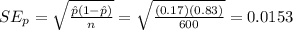 SE_{p} =  \sqrt{ \frac{\hat{p}(1-\hat{p})}{n} } = \sqrt{ \frac{(0.17)(0.83)}{600} } = 0.0153