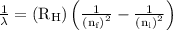 \frac{1}{\lambda }=\left({{{\text{R}}_{\text{H}}}}\right)\left({\frac{1}{{{{\left({{{\text{n}}_{\text{f}}}}\right)}^2}}}-\frac{1}{{{{\left({{{\text{n}}_{\text{i}}}}\right)}^2}}}}\right)